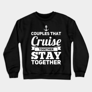 Couples That Cruise Together Stay Together Crewneck Sweatshirt